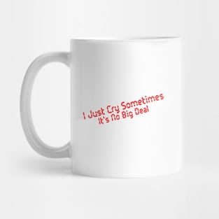 I Just Cry Sometimes It's No Big Deal Mug